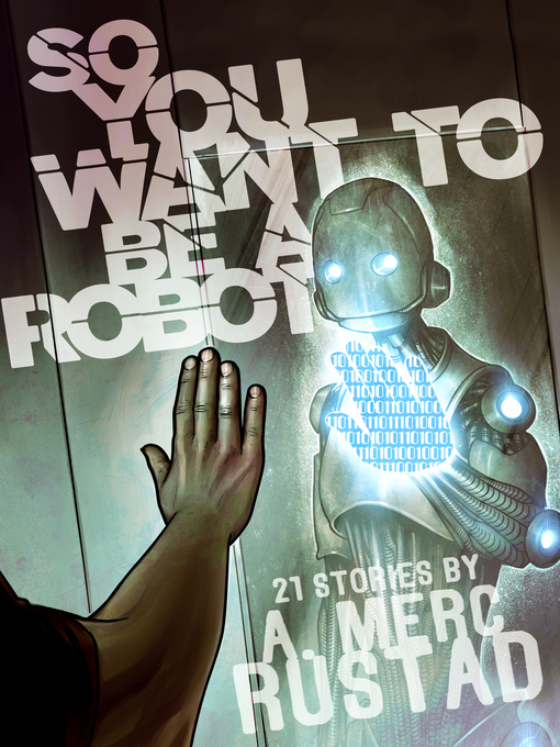 Title details for So You Want to be a Robot and Other Stories by A Merc Rustad - Available